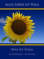Ebook Was ist Yoga di Sri Aurobindo, Die (d.i. Mira Alfassa) Mutter edito da Sri Aurobindo Digital Edition
