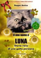 Ebook Il mio nome è  LUNA - Storia vera di una gatta persiana di Beppe Amico edito da Onix editoriale