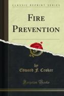 Ebook Fire Prevention di Edward F. Croker edito da Forgotten Books