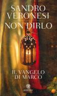 Ebook Non dirlo. Il Vangelo di Marco di Veronesi Sandro edito da Bompiani