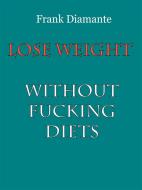 Ebook Lose weight without fucking diets di Frank Diamante edito da Youcanprint Self-Publishing