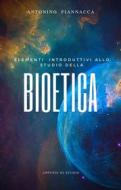 Ebook Elementi introduttivi allo studio della Bioetica di Antonino Fiannacca edito da Antonino Fiannacca