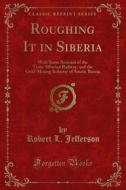 Ebook Roughing It in Siberia di Robert L. Jefferson edito da Forgotten Books
