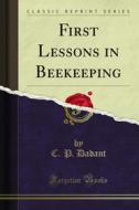Ebook First Lessons in Beekeeping di C. P. Dadant edito da Forgotten Books