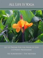 Ebook All Life Is Yoga: Let Us Prepare For the Hour of God di Sri Aurobindo, The (d.i. Mira Alfassa) Mother edito da Sri Aurobindo Digital Edition