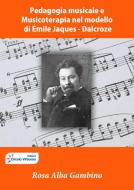 Ebook Pedagogia musicale e musicoterapia nel modello di Émile Jaques – Dalcroze di Rosa Alba Gambino edito da Edizioni Circolo Virtuoso
