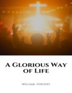 Ebook A Glorious Way of Life di William Vincent edito da RWG Publishing