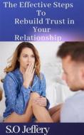Ebook The Effective Steps to Rebuild Trust in Your Relationship di S.O Jeffery edito da S.O Jeffery