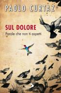 Ebook Sul dolore. Parole che non ti aspetti di Curtaz Paolo edito da San Paolo Edizioni