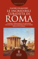 Ebook Le incredibili curiosità di Roma di Claudio Colaiacomo edito da Newton Compton Editori