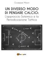 Ebook Un diverso modo di pensare calcio: l'approccio sistemico e la periodizzazione tattica di Giuseppe Maiuri edito da Youcanprint
