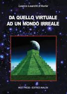 Ebook Da quello virtuale ad un mondo irreale di Learco Learchi d'Auria edito da West Press Editrice