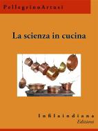 Ebook La scienza in cucina di Pellegrino Artusi edito da Infilaindiana Edizioni