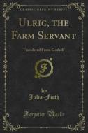 Ebook Ulric, the Farm Servant di Julia, Firth edito da Forgotten Books