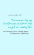 Ebook How can moving my shoulders up and down help me get more out of life? di Anne Jamelot, Bonnaillie edito da Books on Demand