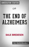 Ebook The End of Alzheimer&apos;s: by Dr. Dale E. Bredesen | Conversation Starters di dailyBooks edito da Daily Books