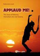 Ebook “Applaud me!” The story of Roberta. And when she met Serena di Raimondo Lovati edito da Youcanprint