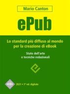 Ebook ePub. Lo standard più diffuso al mondo per la creazione di e-Book. Stato dell&apos;arte e tecniche redazionali. di Mario Canton edito da Mario Canton