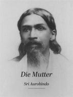 Ebook Die Mutter di Sri Aurobindo edito da Sri Aurobindo Digital Edition