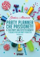 Ebook Party Planner che passione!!! - Il tuo party dall’effetto wow!!!! di Jessica Albanese edito da Booksprint