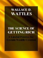 Ebook The Science of Getting Rich. A Lawful Process for Certain Wealth Creation di Wallace D. Wattles, Bauer Books edito da Bauer Books