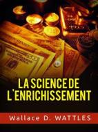 Ebook La Science de l&apos;Anrichissement (Traduit) di Wallace D. Wattles edito da Stargatebook