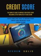 Ebook Credit Score: The Complete Guide to Improve Your Credit Score Including Letter Templates to Take Action (Quick and Easy Way to Repair Your Credit and Increase Your C di Steven Solis edito da Stephen Allen