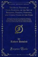 Ebook The Royal Pastime of Cock-Fighting, or the Art of Breeding, Feeding, Fighting, and Curing Cocks of the Game di Robert Howlett edito da Forgotten Books