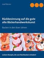 Ebook Rückbesinnung auf die gute alte Bäckerhandwerkskunst di Josef Rönner edito da Books on Demand