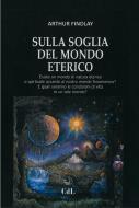 Ebook Sulla Soglia del Mondo Eterico di J Arthur Findlay edito da Cerchio della Luna