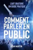 Ebook COMMENT PARLER EN PUBLIC. L&apos;art oratoire : un guide pratique di Jean Martin edito da Youcanprint