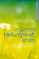 Ebook In Gottes Heilungskraft leben di Chris Gore edito da GloryWorld-Medien