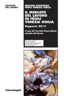 Ebook Il mercato del lavoro in Friuli Venezia Giulia. Rapporto 2013 di AA. VV. edito da Franco Angeli Edizioni