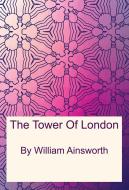 Ebook The Tower Of London di William Ainsworth edito da Freeriver Publishing