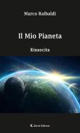 Ebook Il mio pianeta - Rinascita di Marco Raibaldi edito da Aletti Editore
