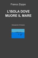Ebook L'ISOLA DOVE MUORE IL MARE di Zoppo Benito edito da ilmiolibro self publishing