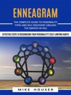 Ebook Enneagram: The Complete Guide to Personality Types and Self-discovery Unleash the Empath in You (Effective Steps to Recognizing Your Personality’s Self-limiting Habi di Mike Houser edito da Stephen Allen