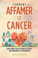 Ebook COMMENT AFFAMER LE CANCER. Guide complet sur l&apos;histoire du cancer, son traitement et sa prévention di Jean Martin edito da Youcanprint