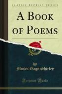 Ebook A Book of Poems di Moses Gage Shirley edito da Forgotten Books