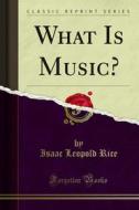 Ebook What Is Music? di Isaac Leopold Rice edito da Forgotten Books