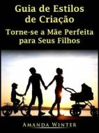 Ebook Guia De Estilos De Criação: Torne-Se A Mãe Perfeita Para Seus Filhos di Amanda Winter edito da HIDDENSTUFF ENTERTAINMENT