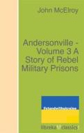 Ebook Andersonville - Volume 3 A Story of Rebel Military Prisons di John McElroy edito da libreka classics