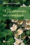 Ebook Gli arbusti raccontano di Francesca Giannetti edito da Youcanprint