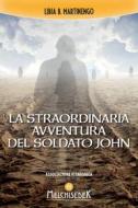 Ebook La straordinaria avventura del soldato John di Libia B. Martinengo edito da Melchisedek Edizioni