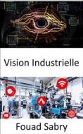 Ebook Vision Industrielle di Fouad Sabry edito da Un Milliard De Personnes Informées [French]