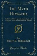Ebook The Myth Hiawatha di Henry R. Schoolcraft edito da Forgotten Books