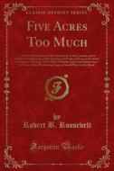 Ebook Five Acres Too Much di Robert B. Roosevelt edito da Forgotten Books