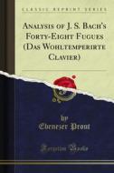 Ebook Analysis of J. S. Bach's Forty-Eight Fugues (Das Wohltemperirte Clavier) di Ebenezer Prout edito da Forgotten Books