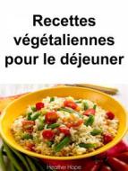 Ebook Recettes Végétaliennes Pour Le Déjeuner di Heather Hope edito da Babelcube Inc.