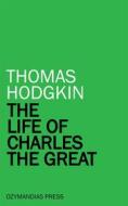 Ebook The Life of Charles the Great di Thomas Hodgkin edito da Ozymandias Press